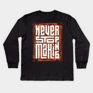 Never stop making Kids Long Sleeve T-Shirt